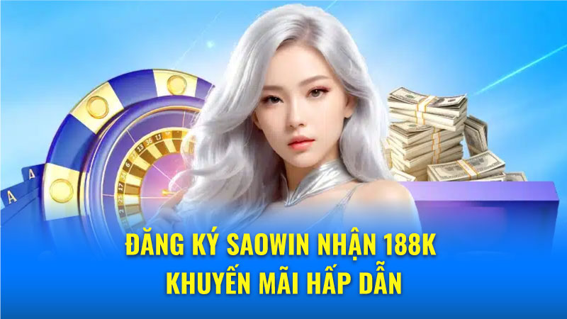 Đăng ký Saowin nhận 188K - Khuyến mãi hấp dẫn 1 Cách đăng ký tài khoản cá cược Saowin và nhận 188K
