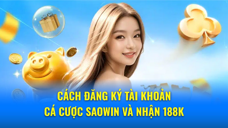 Đăng ký Saowin nhận 188K - Khuyến mãi hấp dẫn 2 Khuyến mãi đăng ký Saowin - Nhận ngay 188K