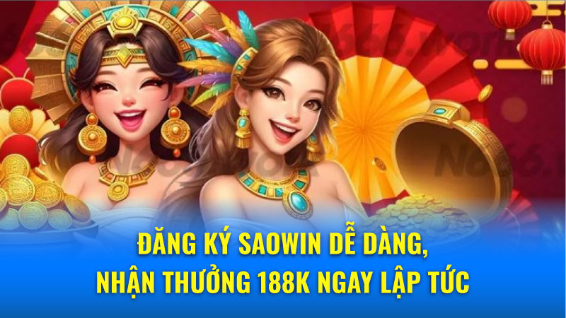 Đăng ký Saowin nhận 188K - Khuyến mãi hấp dẫn 4 Bí mật để đăng ký Saowin nhận 188K nhanh nhất