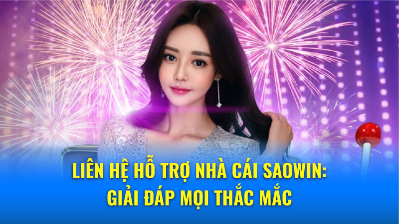 Liên hệ hỗ trợ Saowin - Hệ thống tổng đài viên trực 24/7 3 Hỗ trợ khách hàng Saowin: Cam kết chuyên nghiệp và tận tâm