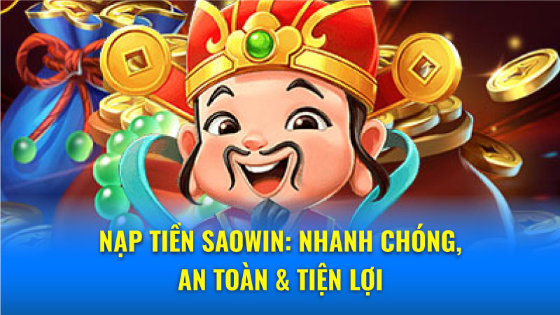 Nạp Tiền Saowin: Nhanh Chóng, An Toàn, Tiện Lợi & Hiệu Quả 1 Hướng dẫn chi tiết cách nạp tiền Saowin