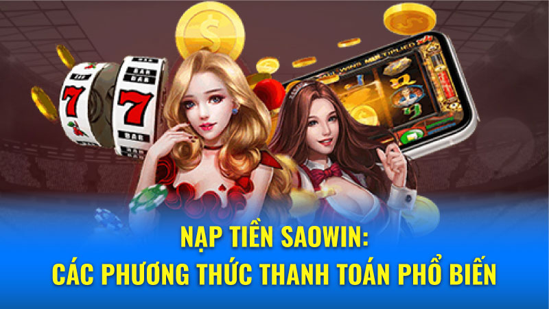 Nạp Tiền Saowin: Nhanh Chóng, An Toàn, Tiện Lợi & Hiệu Quả 3 Nạp tiền Saowin nhanh chóng, an toàn và tiện lợi