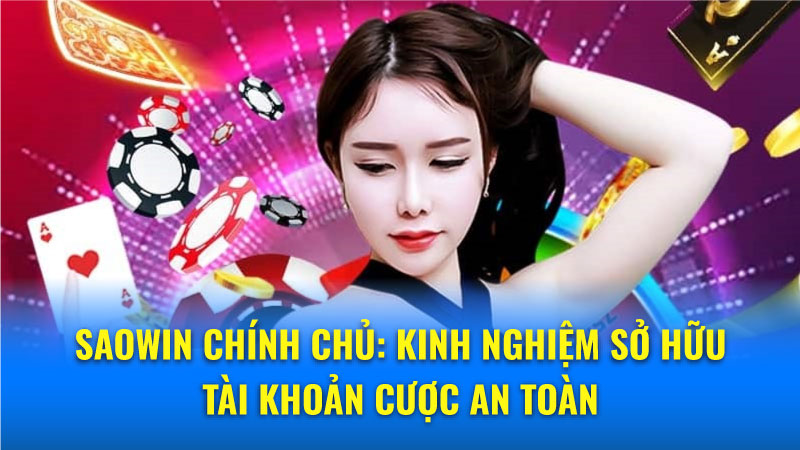 Saowin Chính chủ: Kinh nghiệm sở hữu tài khoản cược an toàn 6 Tài khoản Saowin Chính chủ: Lợi ích và cách thức sở hữu