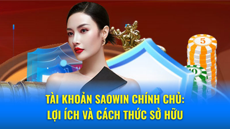 Saowin Chính chủ: Kinh nghiệm sở hữu tài khoản cược an toàn 7 Cách thức sở hữu tài khoản Saowin Chính chủ