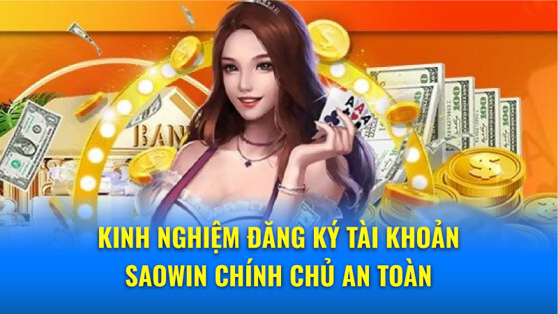Saowin Chính chủ: Kinh nghiệm sở hữu tài khoản cược an toàn 8 Kinh nghiệm đăng ký tài khoản Saowin Chính chủ an toàn