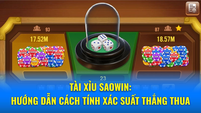 Tài Xỉu Saowin: Top 5 mẹo chơi hiệu quả tăng tỷ lệ thắng 2 Tài Xỉu Saowin: So sánh ưu nhược điểm của các loại cược