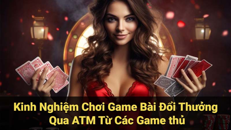 SAOWIN - Game Bài Đổi Thưởng Qua ATM: Làm Lại Từ Đầu 9 Kinh Nghiệm Chơi Game Bài Đổi Thưởng Qua ATM Từ Các Game thủ